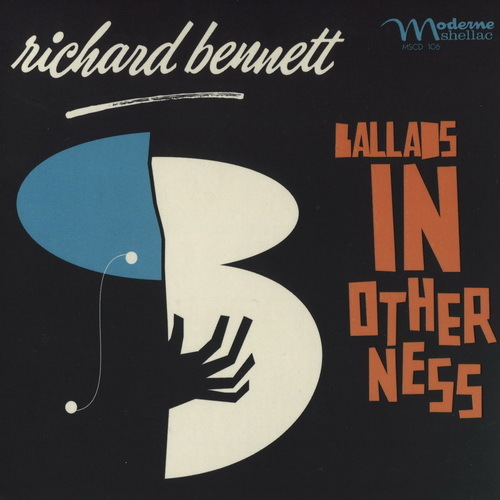 Richard Bennett - 2018 - Ballads In Otherness (Moderne Shellac - MSCD 106, USA)